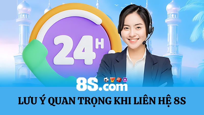 lưu ý quan trọng khi liên hệ 8S 